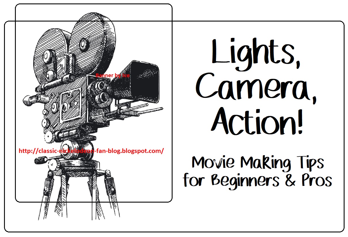 The Classic Nickelodeon Fan Blog Lights, Camera, Action! Movie Making Tips for Beginners & Pros