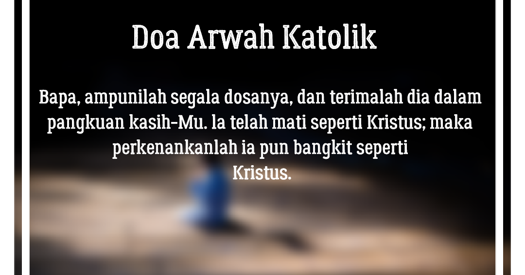 Doa Arwah Katolik Untuk Keluarga Teman Dan Sahabat Yosefpedia Com