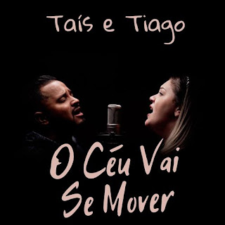 Baixar Música Gospel O Céu Vai Se Mover - Taís e Tiago Mp3