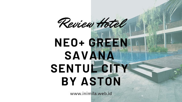 Pengalaman Menginap di Hotel Neo+ Green Savana, Sentul ...