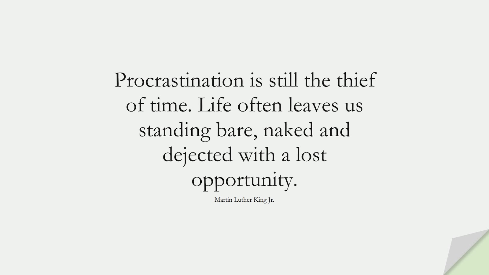 Procrastination is still the thief of time. Life often leaves us standing bare, naked and dejected with a lost opportunity. (Martin Luther King Jr.);  #MartinLutherKingJrQuotes
