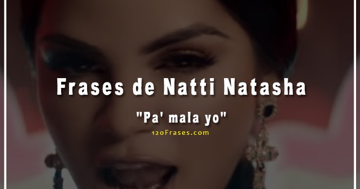Frases de Natti Natasha (pa' mala yo) - 120 frases