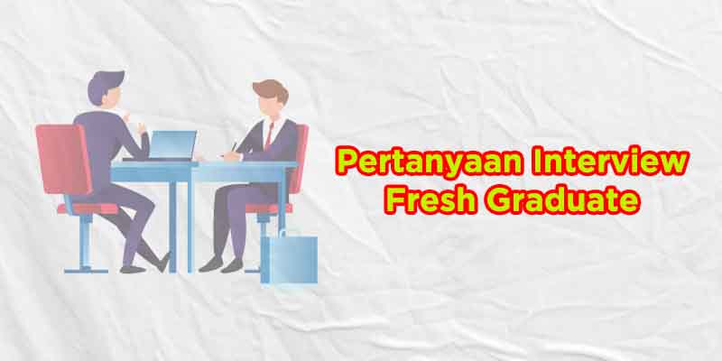 Contoh pertanyaan wawancara kerja untuk freshgraduate