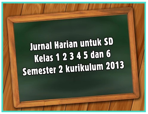 Jurnal Harian untuk SD Kelas 1 2 3 4 5 dan 6 Semester 2 kurikulum 2013 Jurnal Harian untuk SD Kelas 1 2 3 4 5 dan 6 Semester 2 kurikulum 2013