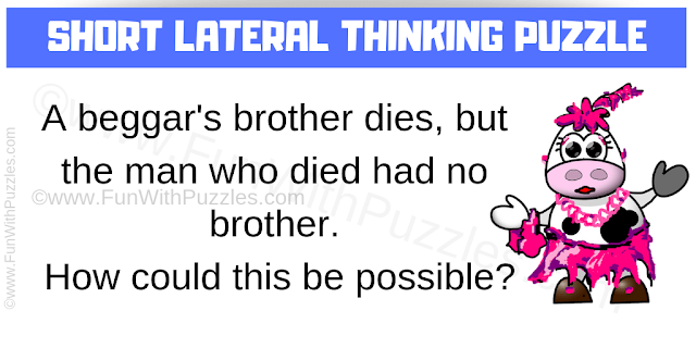 A beggar's brother dies, but the man who died has no brother. How could this be possible?