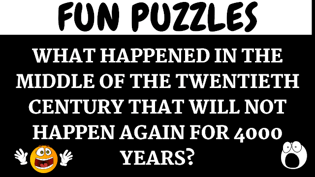Fun Puzzles: What happened in the middle of the twentieth century that will not happen again for 4000 years?