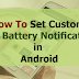 How To Set Custom Low Battery Notification on Android