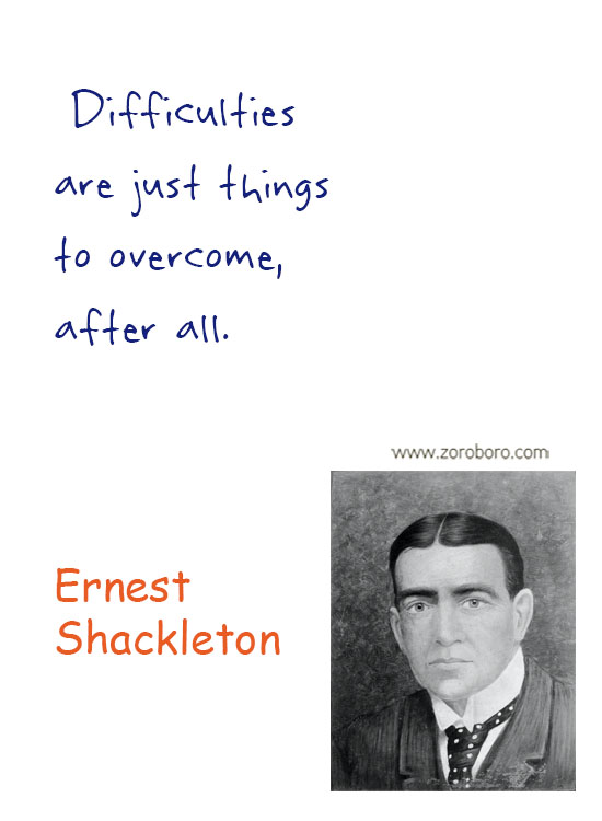 Ernest Shackleton Quotes. Ernest Shackleton Courage Quotes, Endurance Shackleton's Incredible Voyage, Inspiratioinal Quotes, Overcoming Quotes, Difficulty Quotes & Believe Quotes, Ernest Shackleton
