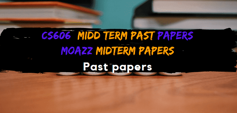 CS606 Moazz Midterm Past Papers  Moazz Solved Papers