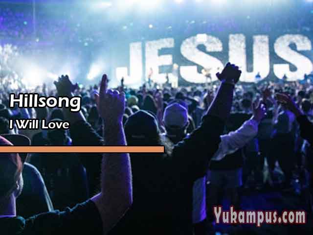 Lirik Lagu Rohani I Will Love by Hillsong YuKampus