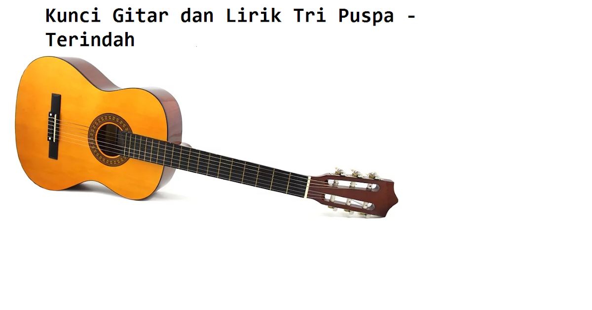 Chord Kunci Gitar Dan Lirik Tri Puspa Terindah Calonpintar Com
