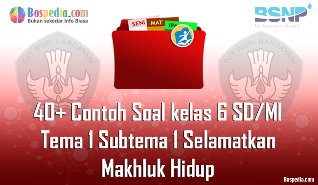 Lengkap 40 Contoh Soal Untuk Kelas 6 Sd Mi Tema 1 Subtema 1 Selamatkan Makhluk Hidup Bospedia