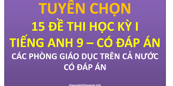 [EBOOK] TUYỂN CHỌN 15 ĐỀ THI HỌC KỲ 1 TIẾNG ANH 9 CÓ ĐÁP ÁN