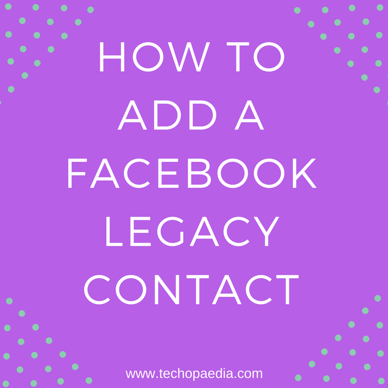 How to add a Facebook Legacy Contact TechOpaedia