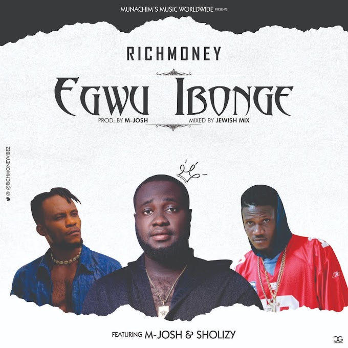 MUSIC: Richmoney ft M-Josh & Sholizy – Egwu Ebonge | @Richmoneyvibez