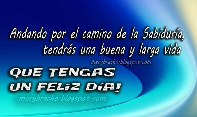 Feliz Día. Dios Bendice tu Camino. Feliz Cumpleaños, Buen día.  Postales cristianas para felicitar amigo hombre, amiga, por su cumpleaños.  Felicitaciones.  Buenos deseos para la vida. Imágenes, tarjetas cristianas para compartir por facebook. Feliz Cumple. Mensajes cristianos de cumpleaños.  Bendiciones de Dios cuando andas en sabiduría. 
 