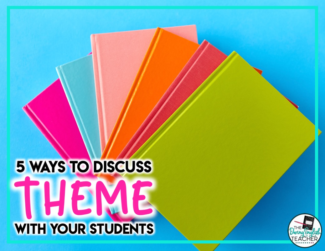 Five Easy Ways to Discuss Theme with Your Students The Daring English Teacher