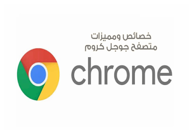 شرح خصائص ومميزات متصفح جوجل كروم Chrome