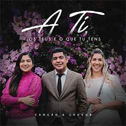 Baixar Música Gospel A Ti, os Teus e o Que Tu Tens - Canção e Louvor Mp3