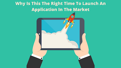 Why Is This The Right Time To Launch An Application In The Market