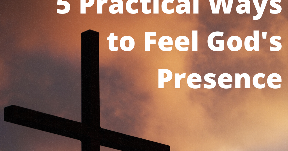 5 Practical Ways to Feel God's Presence