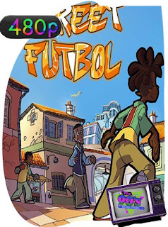 Fútbol callejero (Street Futbol) Temporada 1 HD [480p] Latino [GoogleDrive] SXGO