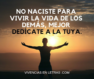 No naciste para vivir la vida de otros dedicate a tu vida