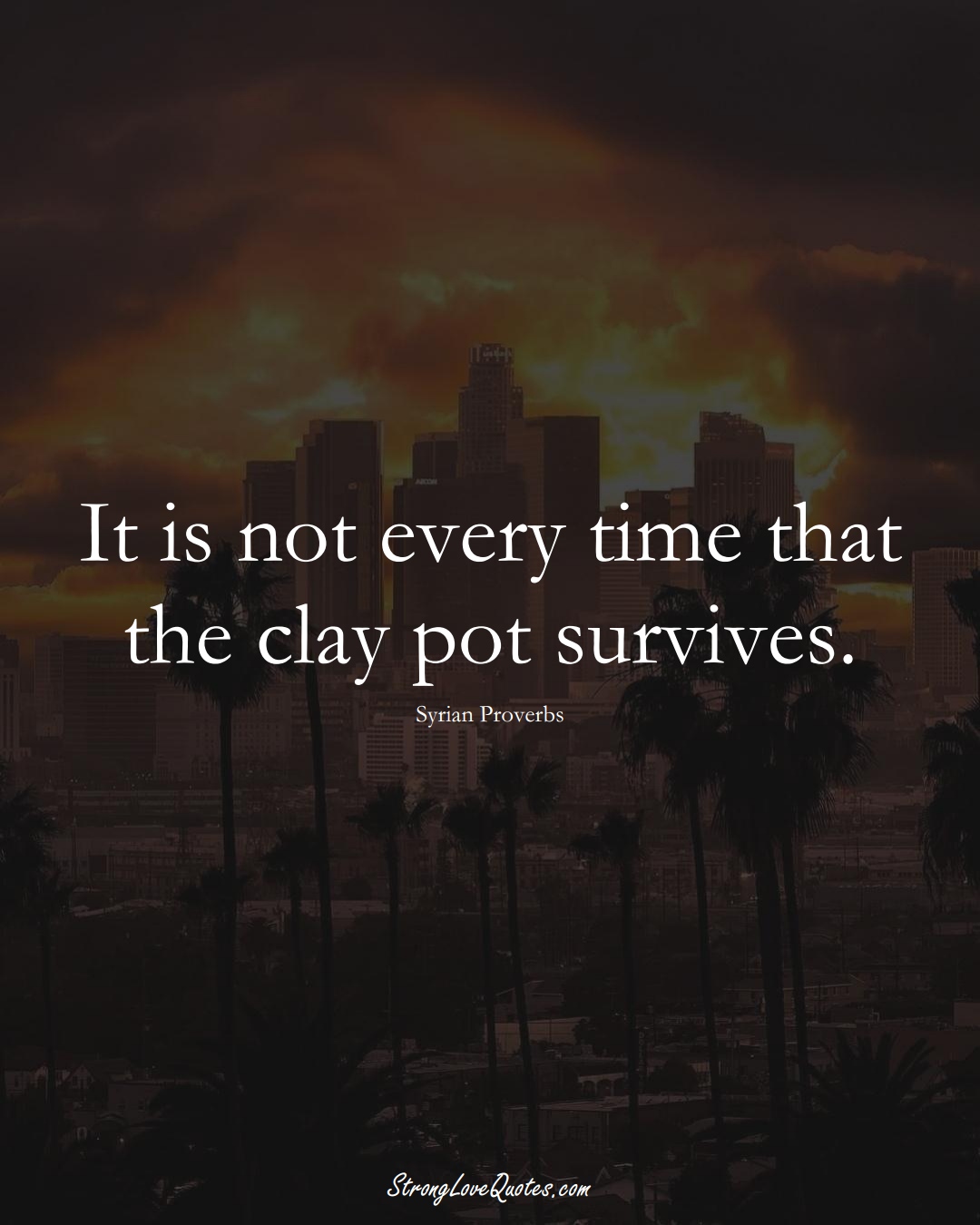 It is not every time that the clay pot survives. (Syrian Sayings);  #MiddleEasternSayings