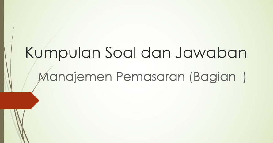 Kumpulan Soal dan Jawaban Manajemen Pemasaran (Bagian I Kumpulan Soal dan Jawaban Manajemen Pemasaran (Bagian I