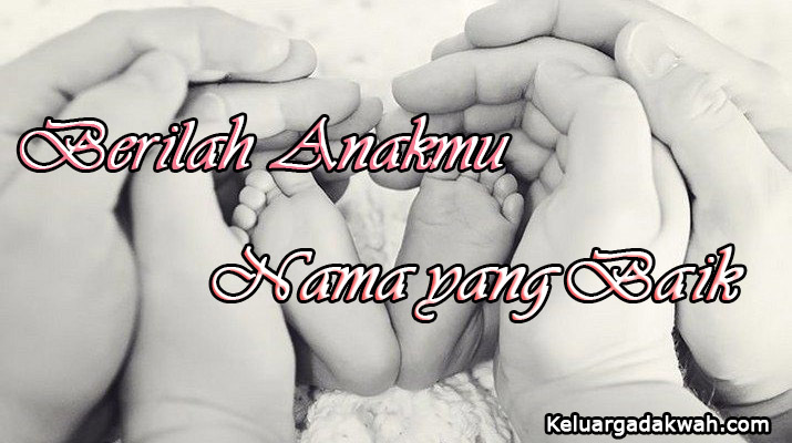 Berilah Anakmu Nama Yang Baik Keluargadakwah Com