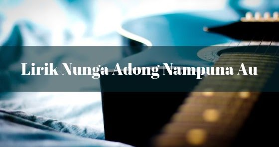 Lirik Nunga Adong Nampuna Au Nabasa Trio Batak Id