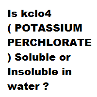 Is kclo4 ( POTASSIUM PERCHLORATE ) Soluble or Insoluble in water ? Is kclo4 ( POTASSIUM PERCHLORATE ) Soluble or Insoluble in water ?