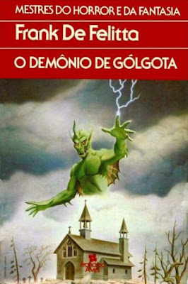 O demônio de Gólgota: Um mergulho na Quarta Dimensão. Frank De Felitta. Editora Francisco Alves. Coleção Mestres do Horror e da Fantasia. 1986-1987 (1ª e 2ª edições). ISBN: 85-265-0056-2. Capa de Roberto José Garcia Mendes. Tradução de Toni Thomson. 