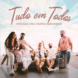 Baixar Música Gospel Tudo Em Todos - Felipe Vilela, Sync 3, Mauro Henrique ft. Salomão Mp3