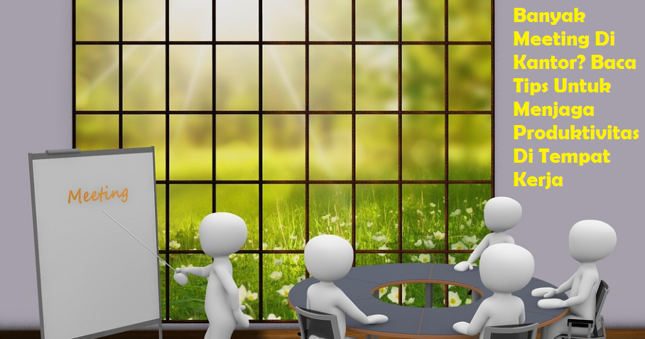 Terlalu Banyak Meeting Di Kantor? Bagaimana Menjaga Produktivitas Kerja