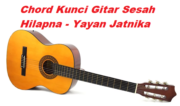 Chord Kunci Gitar Sesah Hilapna Yayan Jatnika Calonpintar Com