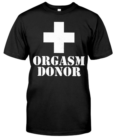Orgasm donor Hoodie Sweatshirt T Shirts Sweater Jacket