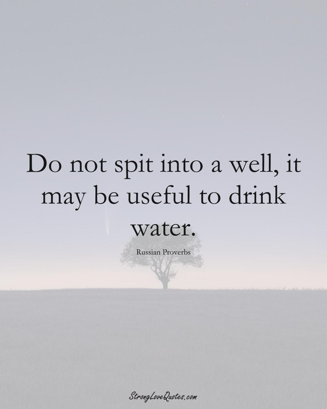 Do not spit into a well, it may be useful to drink water. (Russian Sayings);  #AsianSayings