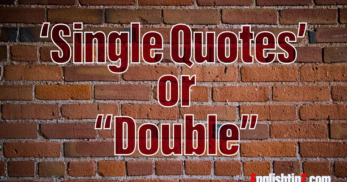Single Quotes or Double Quotes?