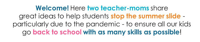 Welcome! Here two teacher-moms share great ideas to help students stop the summer slide - particularly due to the pandemic - to ensure all our kids go back to school with as many skills as possible!