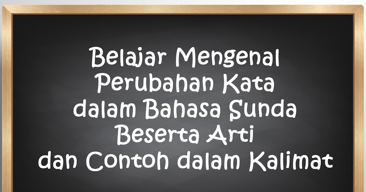 Belajar Mengenal Perubahan Kata Dalam Bahasa Sunda Beserta Arti Dan Contoh Dalam Kalimat