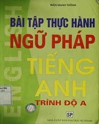 Bài Tập Thực Hành Ngữ Pháp Tiếng Anh Trình Độ A - Trần Mạnh Tường