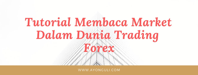 Tutorial Membaca Market Dalam Dunia Trading Forex Tutorial Membaca Market Dalam Dunia Trading Forex