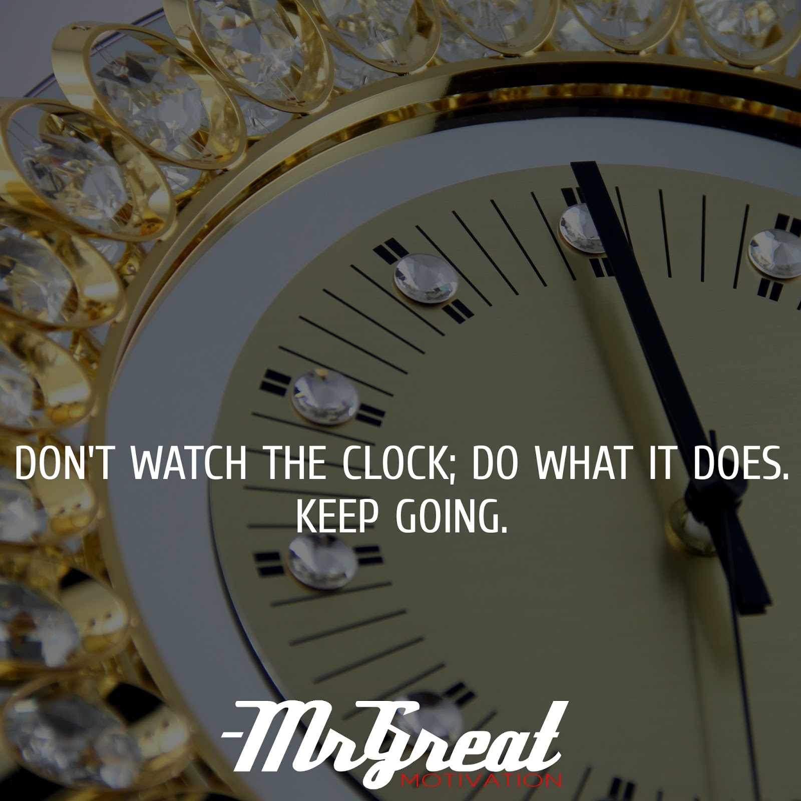 DON’T WATCH THE CLOCK; DO WHAT IT DOES. KEEP GOING