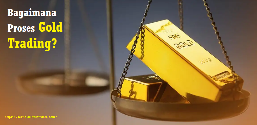 Bagaimana Proses Gold Trading?