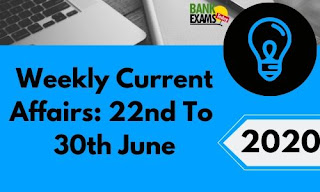 Weekly Current Affairs 22nd To 30th June 2020