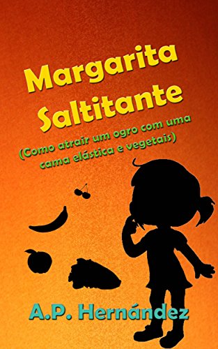 Margarita Saltitante (Como atrair um ogro com uma cama elástica e vegetais) - A.P. Hernández Margarita Saltitante (Como atrair um ogro com uma cama elástica e vegetais) - A.P. Hernández