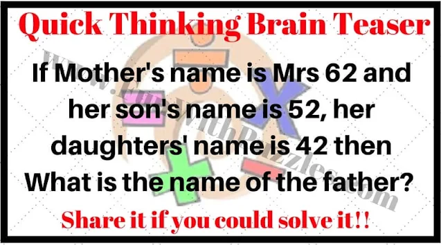 Quick Thinking Brain Teaser: If Mother's name is Mrs 62 and her son's name is 52, her daughters' name is 42 then What is the name of the father?