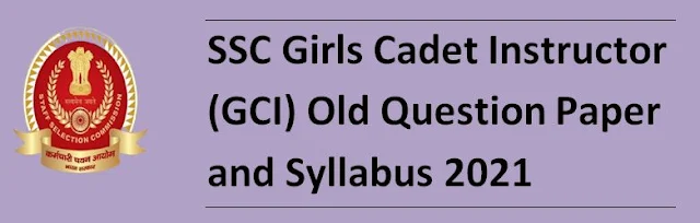 SSC Girls Cadet Instructor (GCI) Old Question Paper and Syllabus 2021