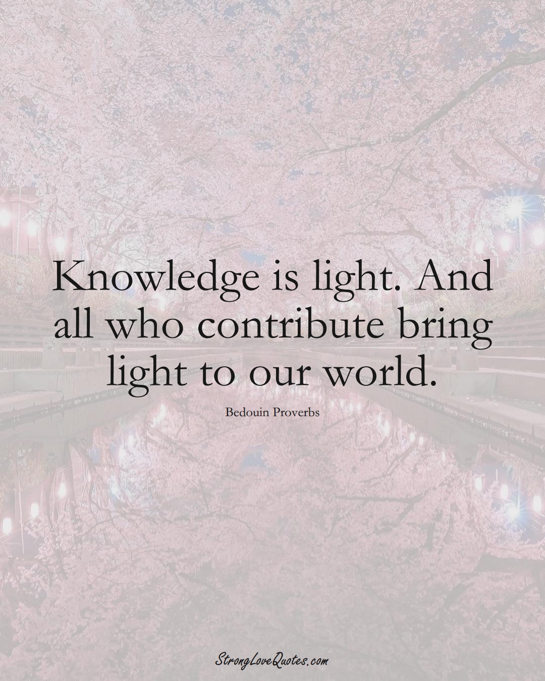 Knowledge is light. And all who contribute bring light to our world. (Bedouin Sayings);  #aVarietyofCulturesSayings